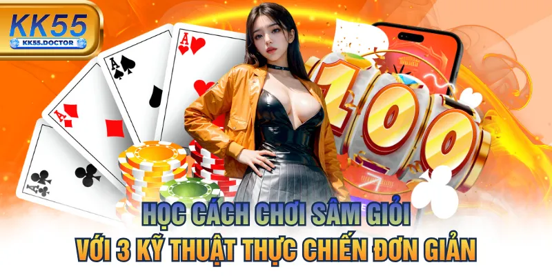 Học Cách Chơi Sâm Giỏi Với 3 Kỹ Thuật Thực Chiến Đơn Giản 6 Học Cách Chơi Sâm Giỏi Với 3 Kỹ Thuật Thực Chiến Đơn Giản